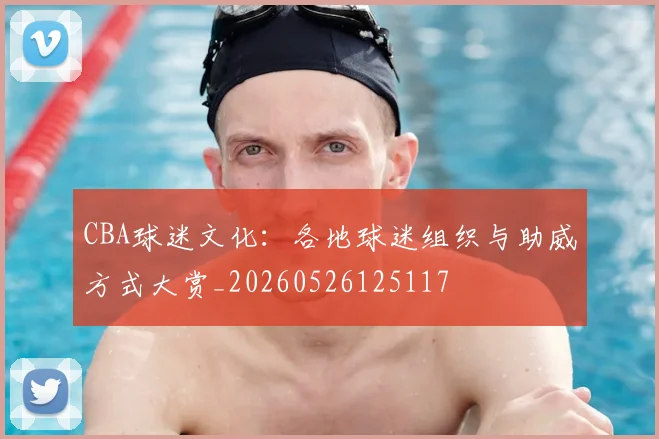 CBA球迷文化：各地球迷组织与助威方式大赏_20260526125117