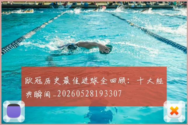 欧冠历史最佳进球全回顾：十大经典瞬间_20260528193307