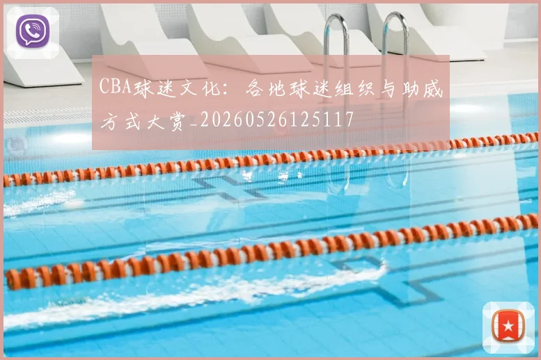 CBA球迷文化：各地球迷组织与助威方式大赏_20260526125117