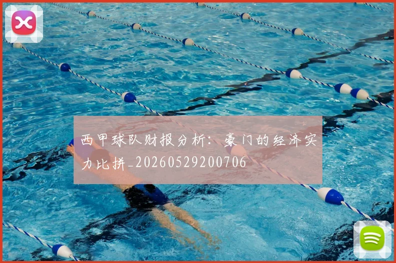 西甲球队财报分析：豪门的经济实力比拼_20260529200706