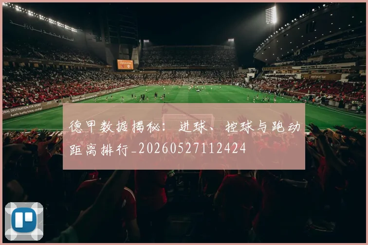 德甲数据揭秘：进球、控球与跑动距离排行_20260527112424